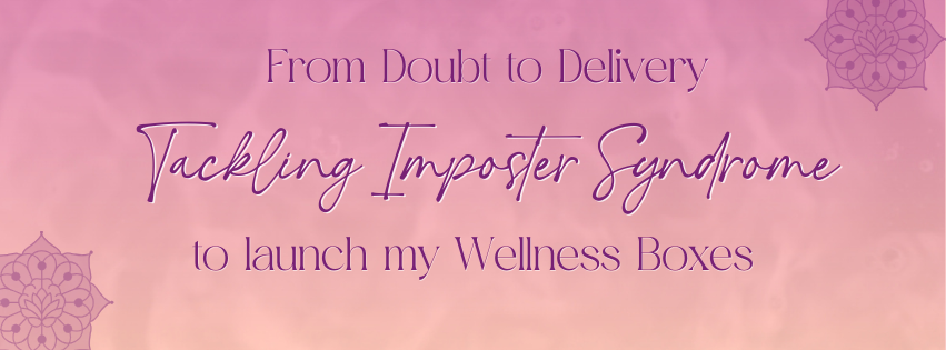 From doubt to delivery: tackling Imposter Syndrome to launch my wellness boxes