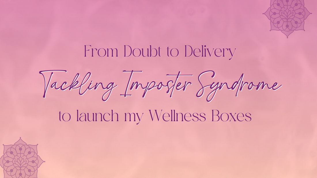 From doubt to delivery: tackling Imposter Syndrome to launch my wellness boxes