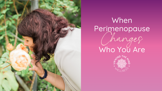 When Perimenopause Changes Who You Are (And How to Find Your Way Back)