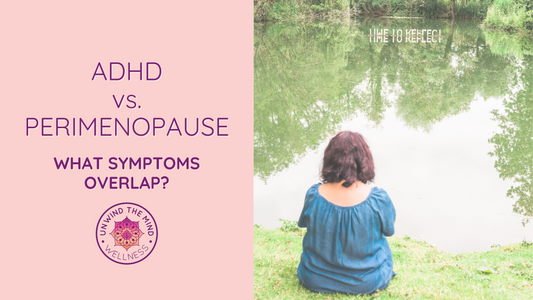 ADHD vs. Perimenopause – Which Symptoms Overlap?