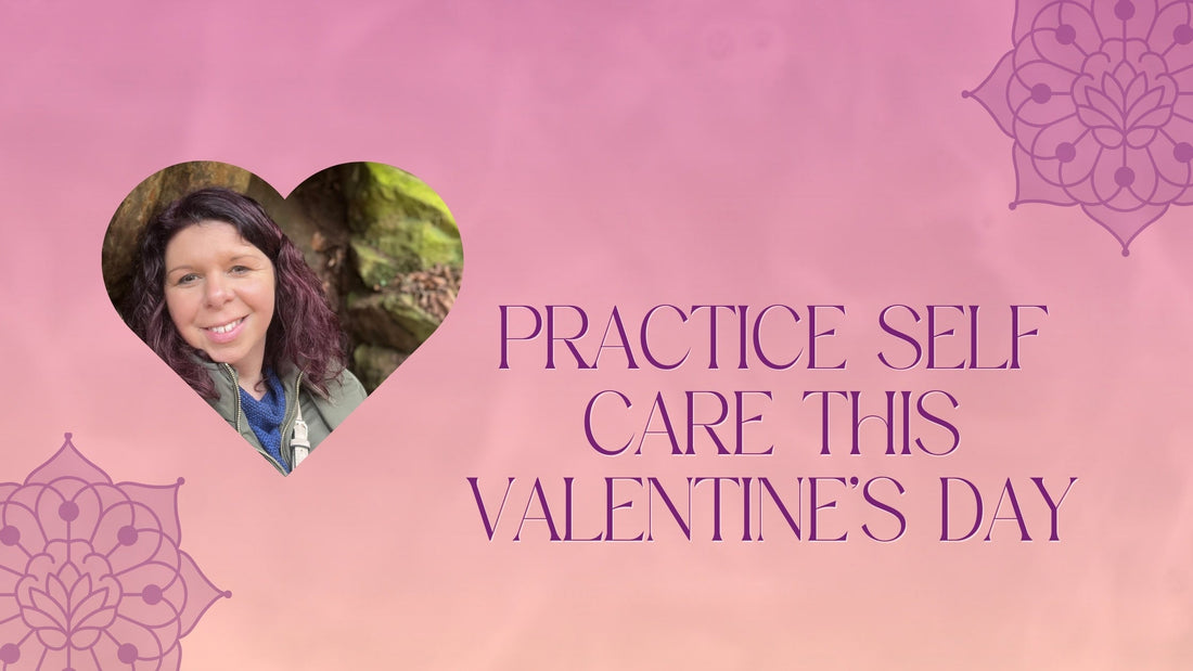 How to focus on yourself and practice Self Care this Valentines Day