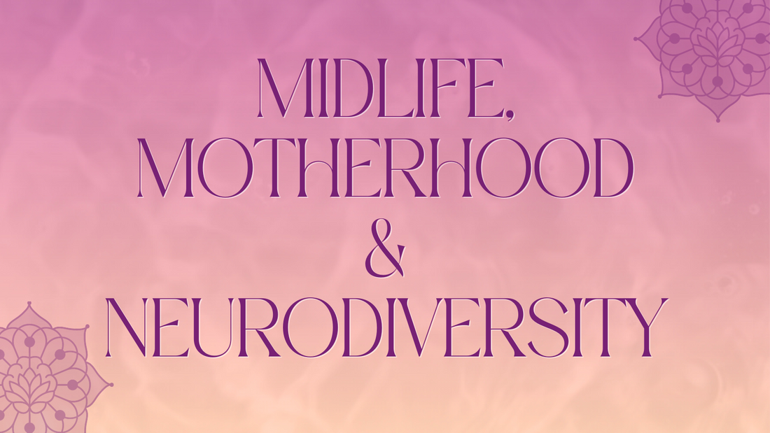 My Experience of Midlife, Motherhood & Neurodiversity